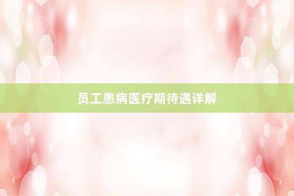 员工患病医疗期待遇详解