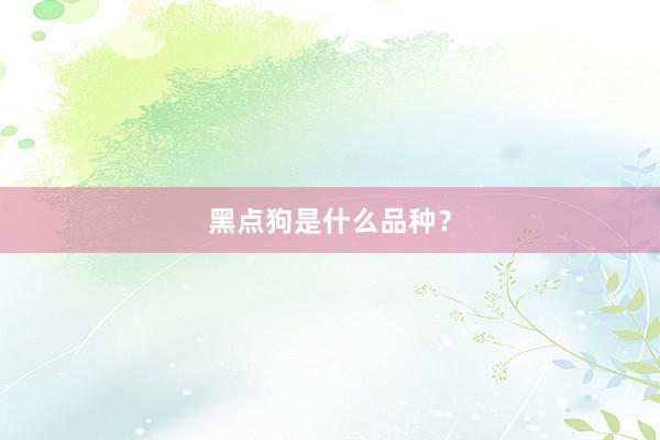 黑点狗是什么品种？